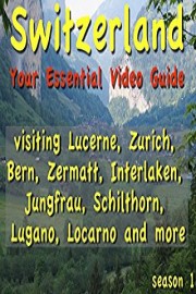 Switzerland: Your Essential Video Guide visiting Lucerne, Zurich, Bern, Zermatt, Interlaken, Jungfrau, Schilthorn, Lugan