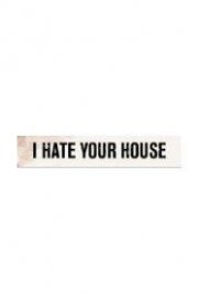 I Hate Your House