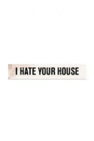 I Hate Your House