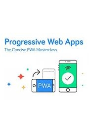 Progressive Web Apps - The Concise PWA Masterclass