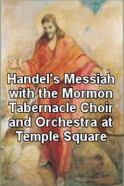 Handel's Messiah with the Mormon Tabernacle Choir and Orchestra at Temple Square