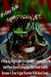 It's Easy To Be Vegan: A Step-by-Step Guide To A Healthy Vegan Lifestyle And Plant Based Eating For The Whole Family, Be