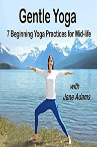 Gentle Yoga 7 Beginning Yoga Practices for Mid-life with Jane Adams