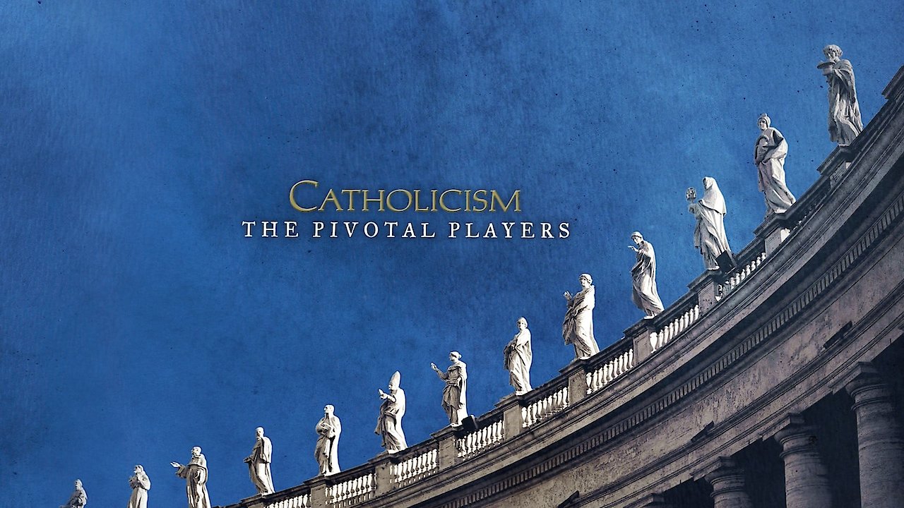 CATHOLICISM: The Pivotal Players