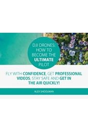 DJI Drones: How To Become The Ultimate Pilot