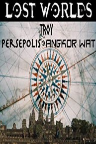 Lost Worlds: Troy, Persepolis, Angkor Wat