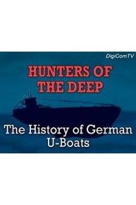 Hunters of The Deep - The History of German U-Boats