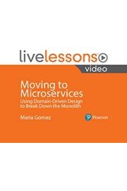 Moving to Microservices: Using Domain-Driven Design to Break Down the Monolith LiveLessons