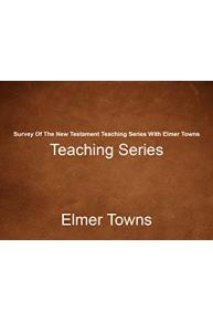 Survey Of The New Testament Teaching Series With Elmer Towns