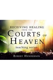 Receiving Healing from the Courts of Heaven Teaching Series with Robert Henderson