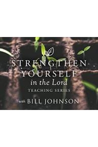 Stregthen Yourself in the Lord Teaching Series with Bill Johnson