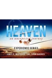 Heaven An Unexpected Journey Experience Series with James D. Woodford & Dr. Thom Gardner