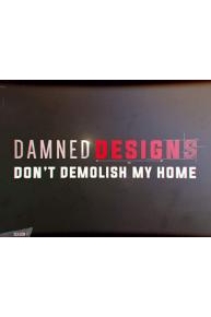 Damned Designs: Dont Demolish My Home