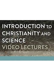 Introduction to Christianity and Science Video Lectures