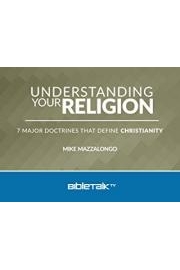 Understanding Your Religion: 7 Major Doctrines that Define Christianity