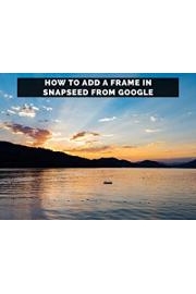 Mastering Mobile Photography With Snapseed From Google