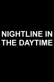 NIGHTLINE IN THE DAYTIME