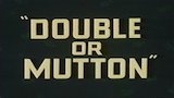 Double Or Mutton