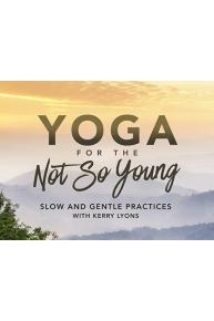 Yoga for the Not So Young: Slow and Gentle Practices