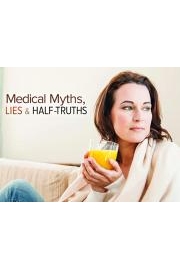 Medical Myths, Lies, and Half-Truths: What We Think We Know May Be Hurting Us