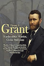 Ulysses S. Grant: Hardscrabble Warrior, Global Statesman