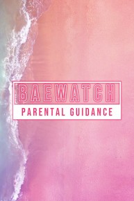 Baewatch: Parental Guidance