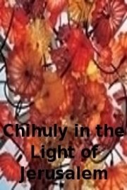 Chihuly in the Light of Jerusalem