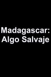 Madagascar: Algo Salvaje
