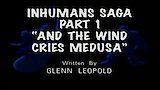 Inhumans Saga - Part I: And The Wind Cries Medusa