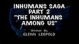 Inhumans Saga - Part II: The Inhumans Among Us