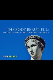 The Body Beautiful: Ancient Greeks, Good Looks and Glamour