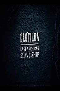 Clotilda: Last American Slave Ship