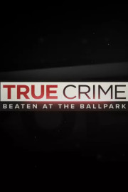 True Crime: Beaten at the Ballpark