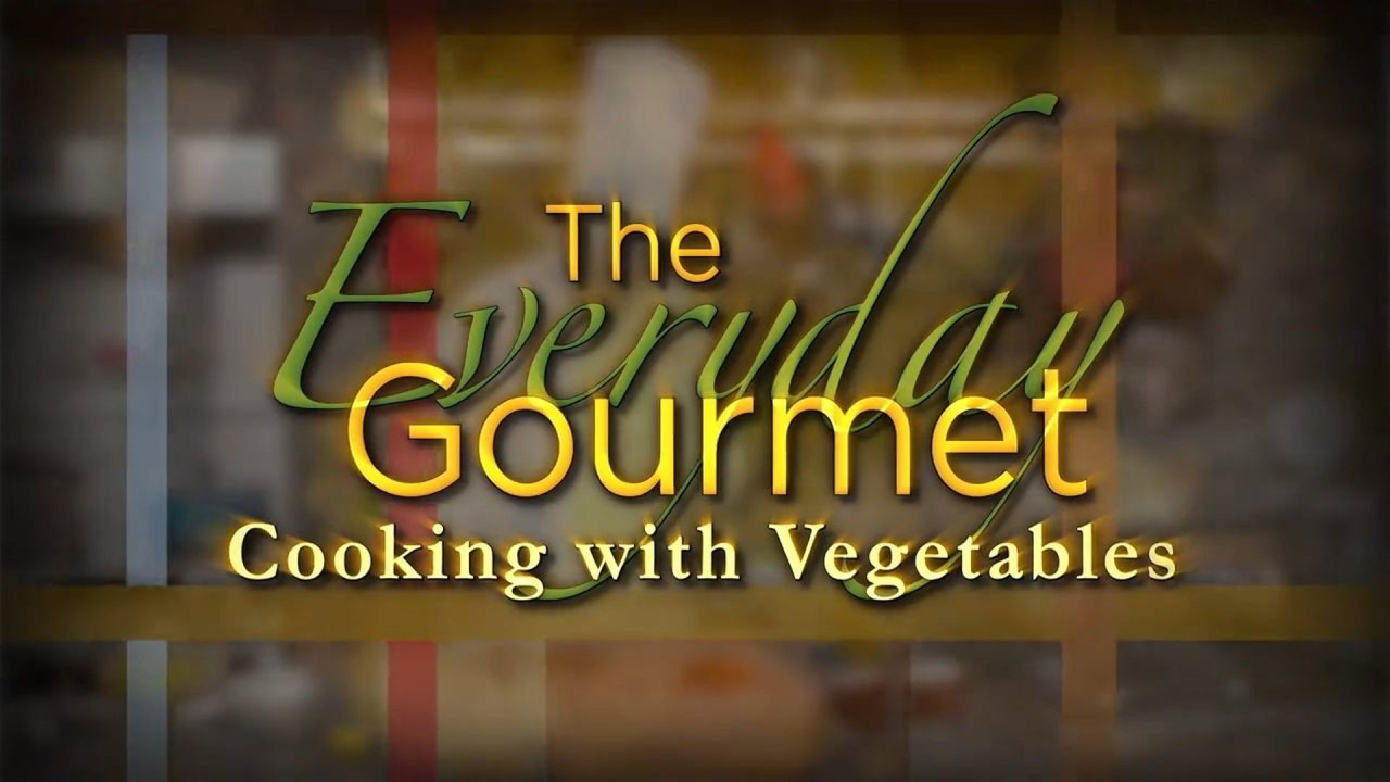 The Everyday Gourmet: Cooking with Vegetables